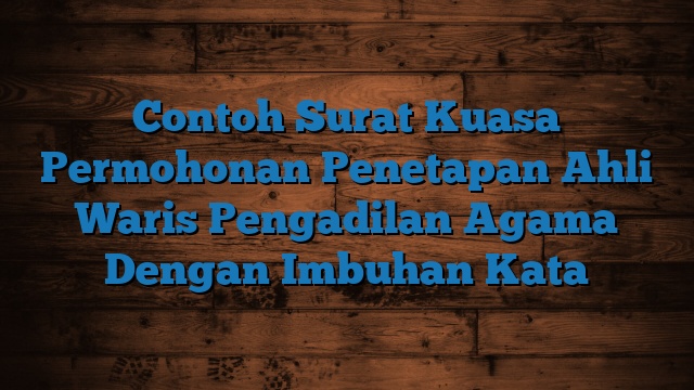 Contoh Surat Kuasa Permohonan Penetapan Ahli Waris Pengadilan Agama Dengan Imbuhan Kata