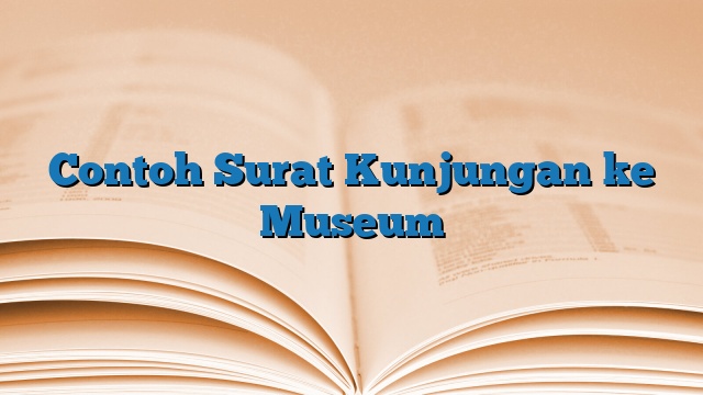 Contoh Surat Kunjungan ke Museum