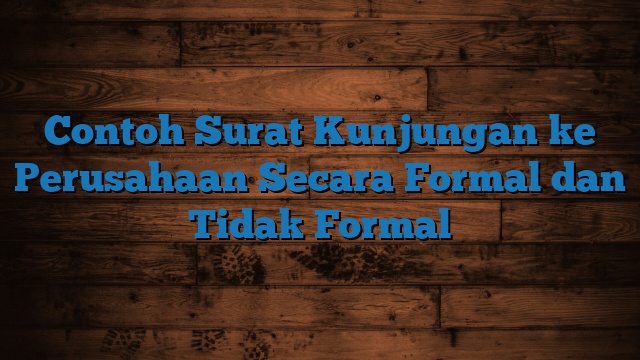 Contoh Surat Kunjungan ke Perusahaan Secara Formal dan Tidak Formal