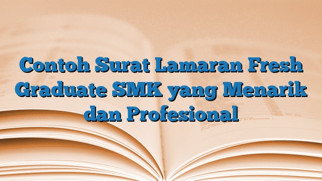 Contoh Surat Lamaran Fresh Graduate SMK yang Menarik dan Profesional