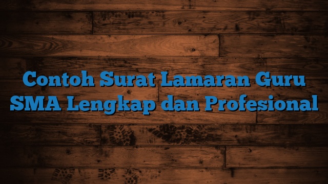 Contoh Surat Lamaran Guru SMA Lengkap dan Profesional