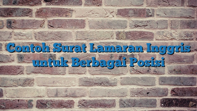 Contoh Surat Lamaran Inggris untuk Berbagai Posisi