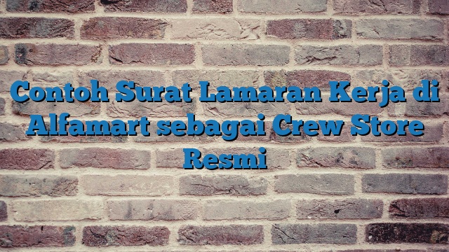 Contoh Surat Lamaran Kerja di Alfamart sebagai Crew Store Resmi