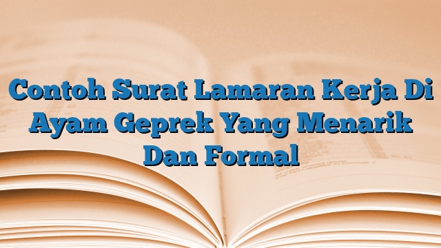 Contoh Surat Lamaran Kerja Di Ayam Geprek Yang Menarik Dan Formal