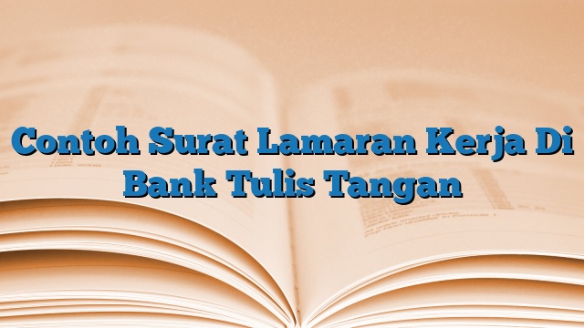 Contoh Surat Lamaran Kerja Di Bank Tulis Tangan