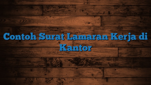 Contoh Surat Lamaran Kerja di Kantor