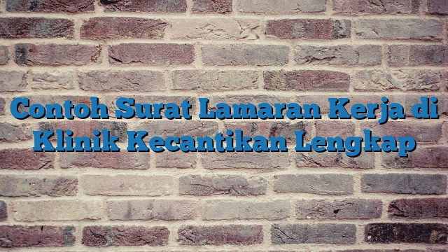 Contoh Surat Lamaran Kerja di Klinik Kecantikan Lengkap