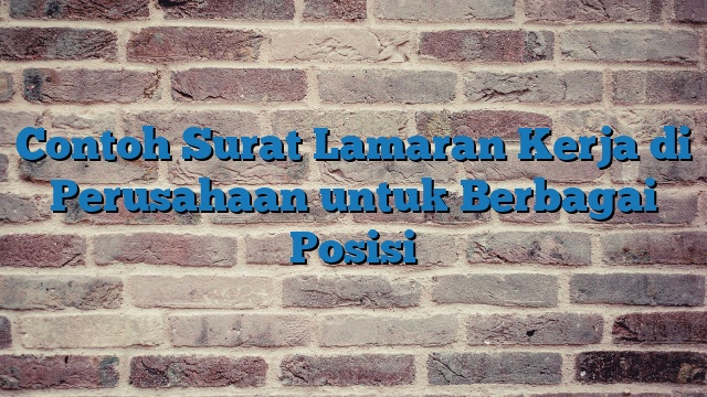 Contoh Surat Lamaran Kerja di Perusahaan untuk Berbagai Posisi