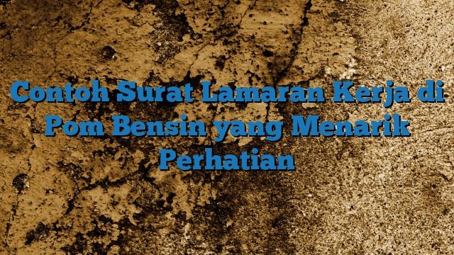 Contoh Surat Lamaran Kerja di Pom Bensin yang Menarik Perhatian