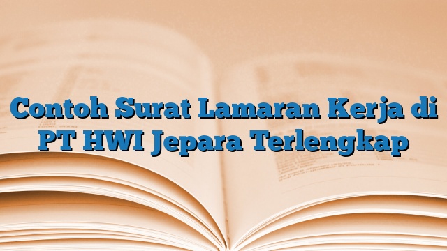 Contoh Surat Lamaran Kerja di PT HWI Jepara Terlengkap