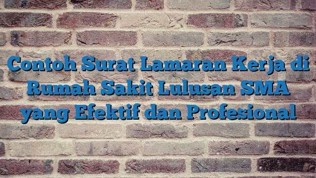 Contoh Surat Lamaran Kerja di Rumah Sakit Lulusan SMA yang Efektif dan Profesional