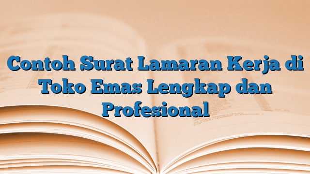 Contoh Surat Lamaran Kerja di Toko Emas Lengkap dan Profesional