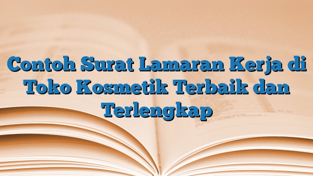 Contoh Surat Lamaran Kerja di Toko Kosmetik Terbaik dan Terlengkap