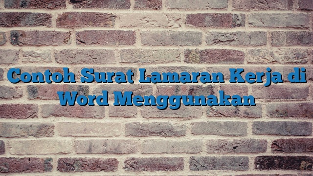 Contoh Surat Lamaran Kerja di Word Menggunakan