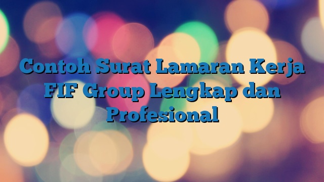 Contoh Surat Lamaran Kerja FIF Group Lengkap dan Profesional