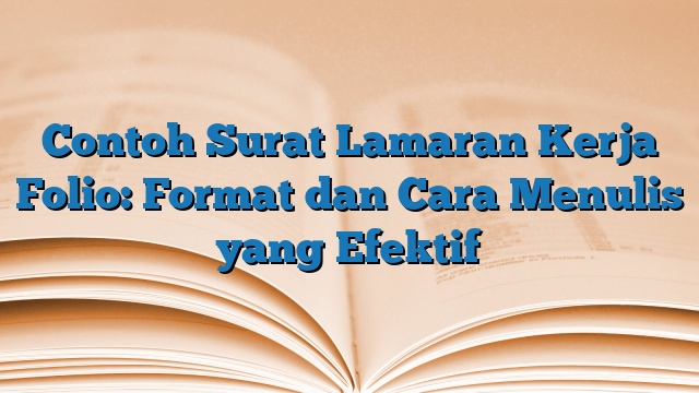 Contoh Surat Lamaran Kerja Folio: Format dan Cara Menulis yang Efektif