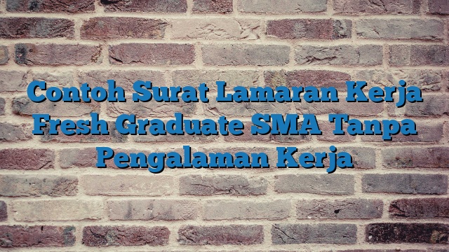 Contoh Surat Lamaran Kerja Fresh Graduate SMA Tanpa Pengalaman Kerja