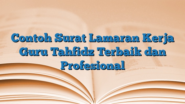 Contoh Surat Lamaran Kerja Guru Tahfidz Terbaik dan Profesional