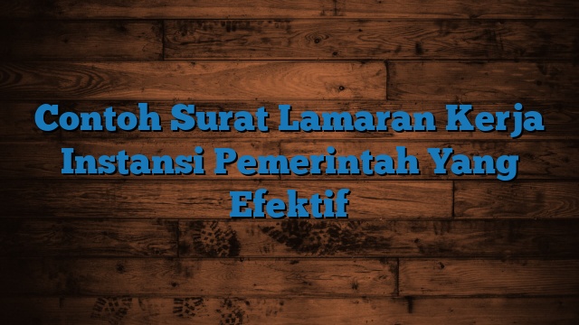 Contoh Surat Lamaran Kerja Instansi Pemerintah Yang Efektif