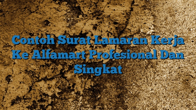 Contoh Surat Lamaran Kerja Ke Alfamart Profesional Dan Singkat