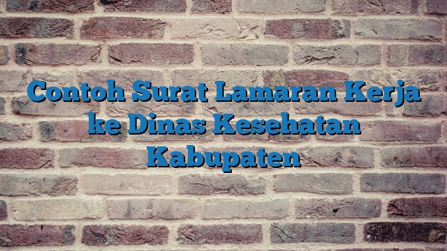 Contoh Surat Lamaran Kerja ke Dinas Kesehatan Kabupaten