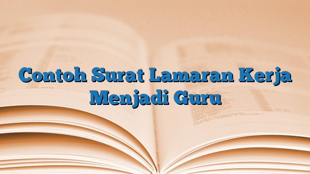 Contoh Surat Lamaran Kerja Menjadi Guru