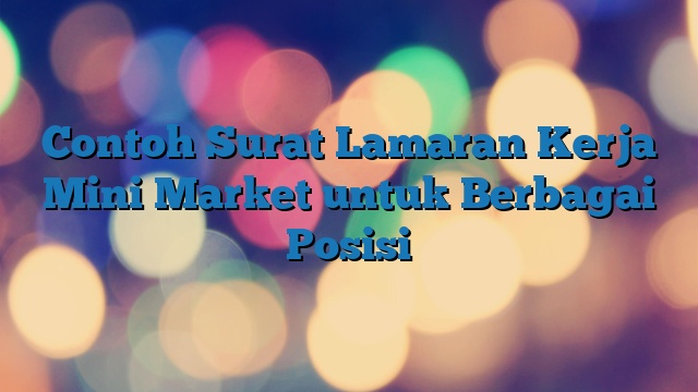 Contoh Surat Lamaran Kerja Mini Market untuk Berbagai Posisi