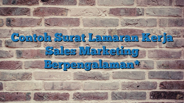 Contoh Surat Lamaran Kerja Sales Marketing Berpengalaman*