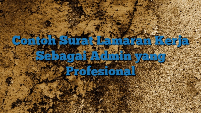 Contoh Surat Lamaran Kerja Sebagai Admin yang Profesional