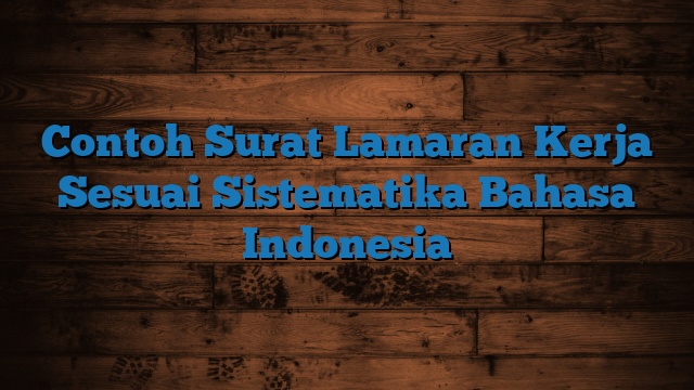 Contoh Surat Lamaran Kerja Sesuai Sistematika Bahasa Indonesia