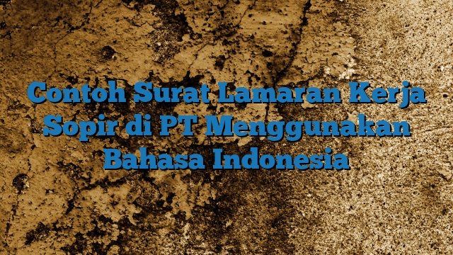 Contoh Surat Lamaran Kerja Sopir di PT Menggunakan Bahasa Indonesia