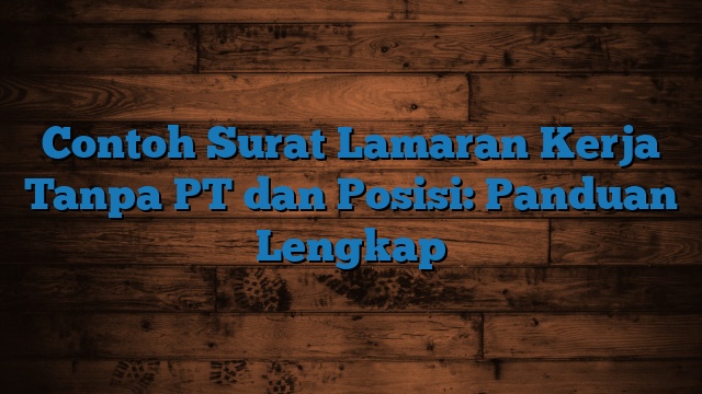 Contoh Surat Lamaran Kerja Tanpa PT dan Posisi: Panduan Lengkap