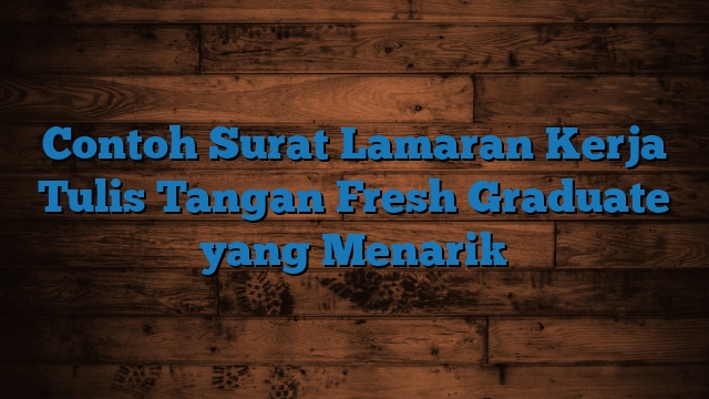 Contoh Surat Lamaran Kerja Tulis Tangan Fresh Graduate yang Menarik