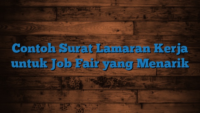 Contoh Surat Lamaran Kerja untuk Job Fair yang Menarik