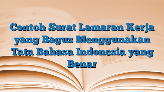 Contoh Surat Lamaran Kerja yang Bagus Menggunakan Tata Bahasa Indonesia yang Benar