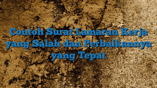 Contoh Surat Lamaran Kerja yang Salah dan Perbaikannya yang Tepat