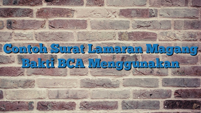 Contoh Surat Lamaran Magang Bakti BCA Menggunakan