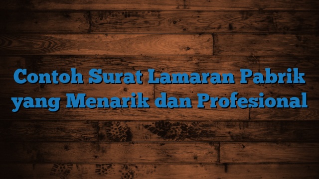 Contoh Surat Lamaran Pabrik yang Menarik dan Profesional