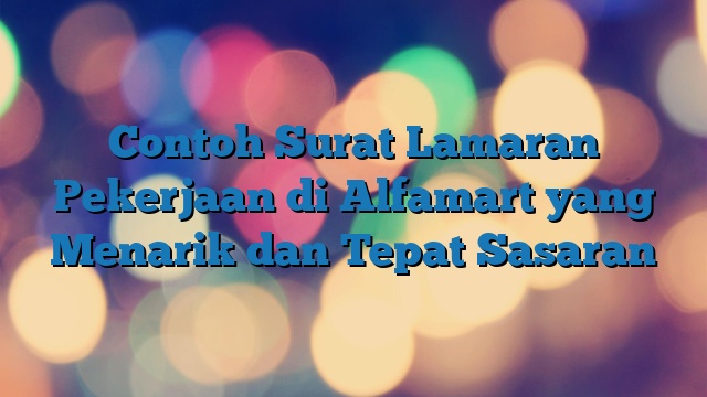 Contoh Surat Lamaran Pekerjaan di Alfamart yang Menarik dan Tepat Sasaran