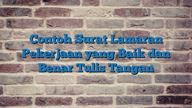 Contoh Surat Lamaran Pekerjaan yang Baik dan Benar Tulis Tangan