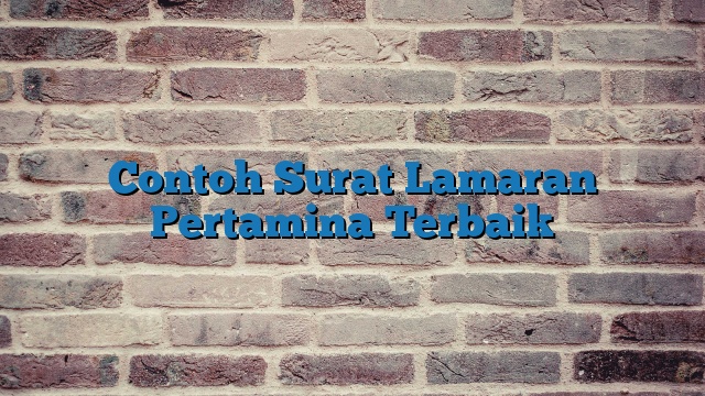 Contoh Surat Lamaran Pertamina Terbaik