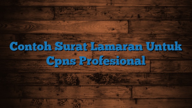 Contoh Surat Lamaran Untuk Cpns Profesional