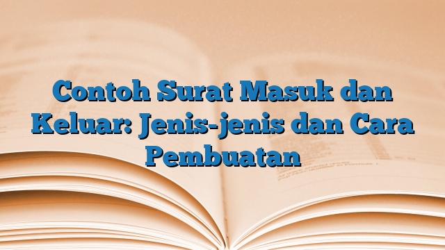 Contoh Surat Masuk dan Keluar: Jenis-jenis dan Cara Pembuatan