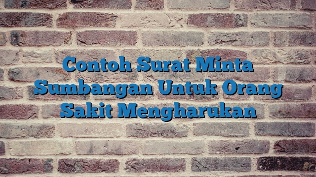 Contoh Surat Minta Sumbangan Untuk Orang Sakit Mengharukan