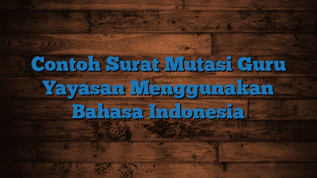 Contoh Surat Mutasi Guru Yayasan Menggunakan Bahasa Indonesia