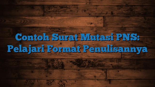 Contoh Surat Mutasi PNS: Pelajari Format Penulisannya