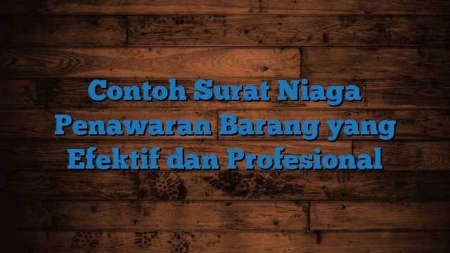 Contoh Surat Niaga Penawaran Barang yang Efektif dan Profesional