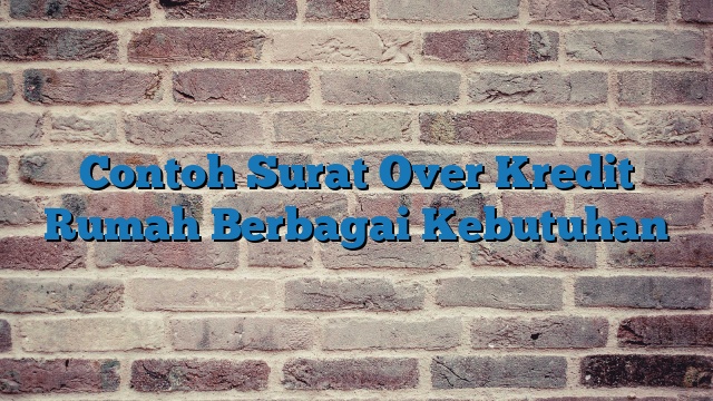 Contoh Surat Over Kredit Rumah Berbagai Kebutuhan