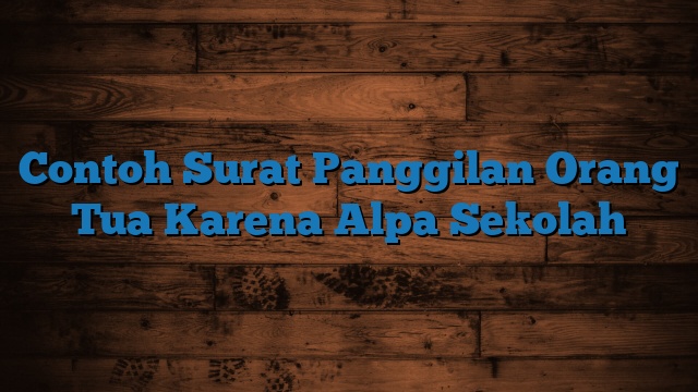 Contoh Surat Panggilan Orang Tua Karena Alpa Sekolah