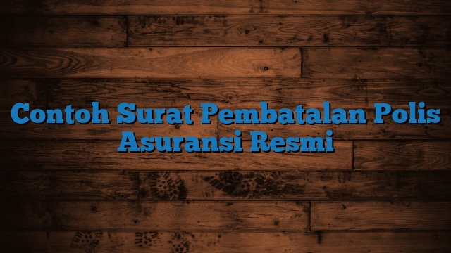 Contoh Surat Pembatalan Polis Asuransi Resmi